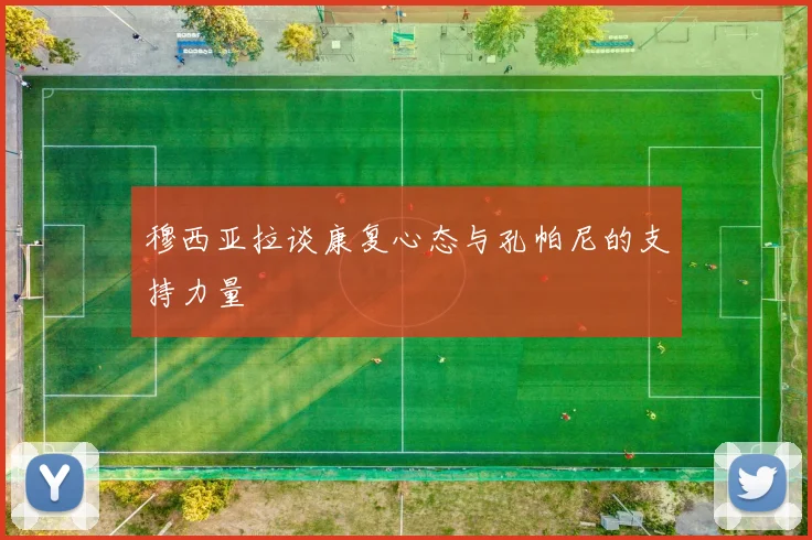穆西亚拉谈康复心态与孔帕尼的支持力量